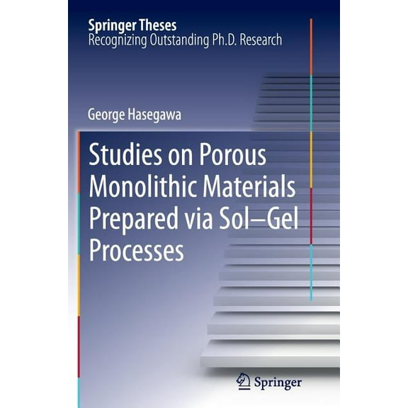 Springer Theses Studies on Porous Monolithic Materials Prepared Via Sol-Gel Processes, (Paperback)