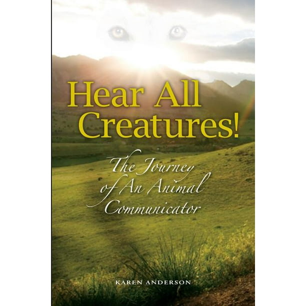 Hear All Creatures : The Journey of an Animal Communicator 