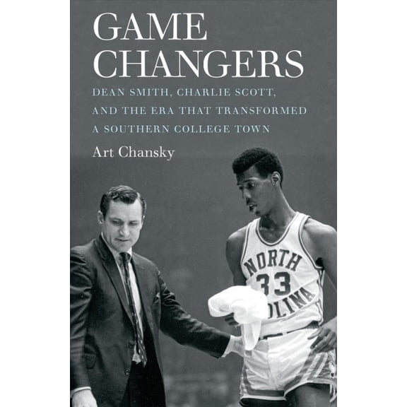 Pre-Owned Game Changers: Dean Smith, Charlie Scott, and the Era That Transformed a Southern College Town (Hardcover) 1469630389 9781469630380
