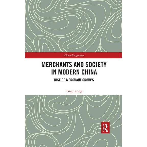 China Perspectives Merchants and Society in Modern China: Rise of Merchant Groups, (Paperback)