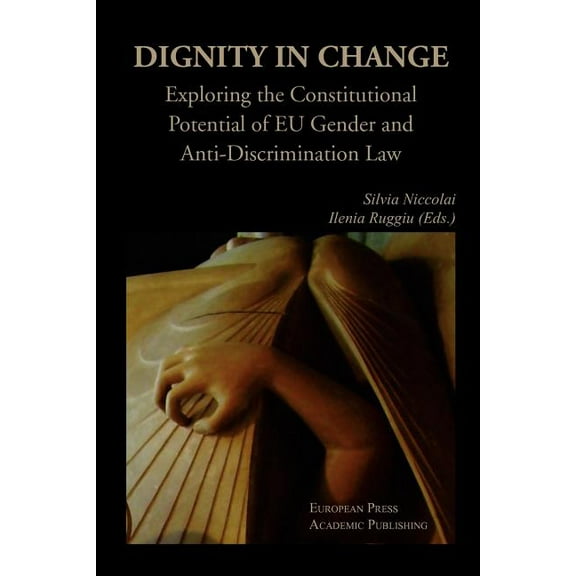 Dignity in Change. Exploring the Constitutional Potential of Eu Gender and Anti-Discrimination Law (Paperback)