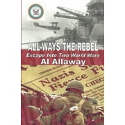 ALL-WAYS the Rebel; Escape Into Two World Wars (Paperback)