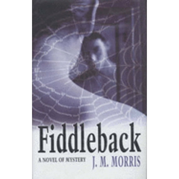 Fiddleback: A Novel (Hardcover) by J M Morris
