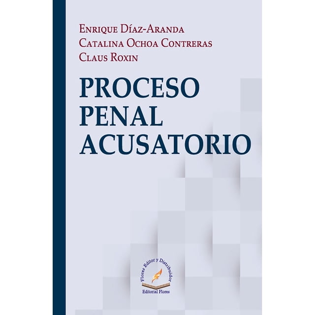 PROCESO PENAL ACUSATORIO FLORES EDITOR Y DISTRIBUIDOR ENRIQUE DIAZ ...