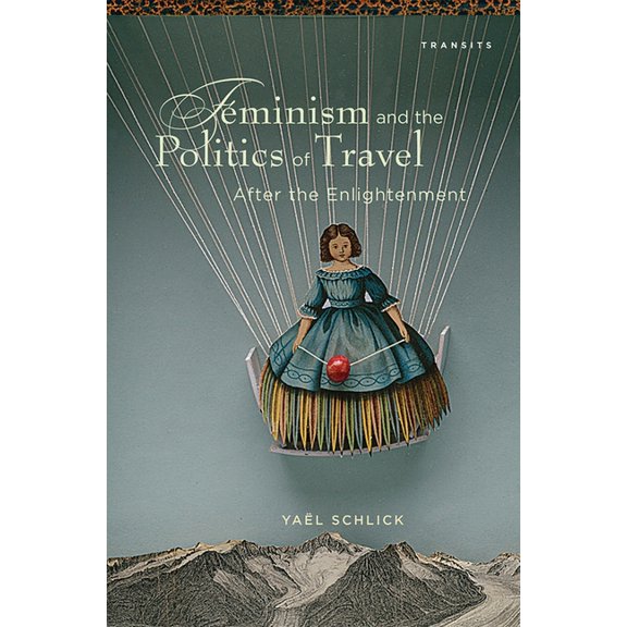 Transits: Literature, Thought & Culture, Feminism and the Politics of Travel after the Enlightenment, (Paperback)
