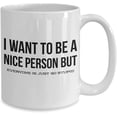 thumbnail image 2 of I Want To Be A Nice Person But Everyone Is Just So Stupid Mug Sarcastic Funny Birthday Christmas Ideas for Introvert Antisocial Friend 11 or 15 oz Whi, 2 of 2