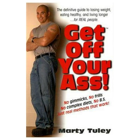 Get Off Your Ass! : The Definitive Guide to Losing Weight, Eating Healthy, and Living Longer...for Real (Best Way To Eat Ass)