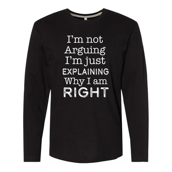 Inktastic I'm Not Arguing, I'm Just Explaining Why I'm Right Long Sleeve T-Shirt