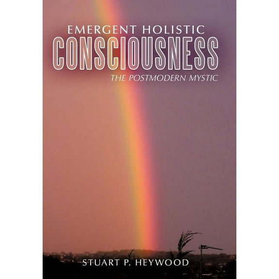 Emergent Holistic Consciousness: The Postmodern Mystic (Hardcover)