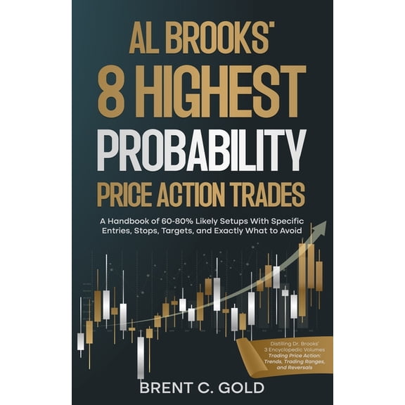 Al Brooks' 8 Highest Probability Price Action Trades: A Handbook of 60-80% Likely Setups With Specific Entries, Sto, (Paperback)