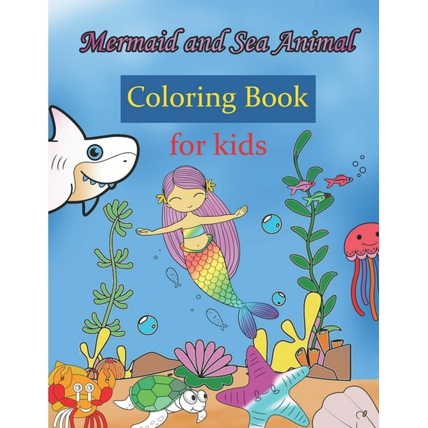 Mermaid and Sea Animal Coloring Book For Kids: Cute and Fun Discover An Amazing Mermaid and Underwater World Sea Life Coloring Book. Learning Sea life word through coloring. Childrens Activity Books f - Mermaid and Sea Animal Coloring Book For Kids: Cute and Fun Discover An Amazing Mermaid and Underwater World Sea Life Coloring Book. Learning Sea life word through coloring. Childrens Activity Books f -