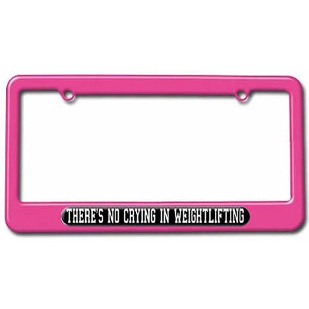 There's No Crying In Weight Lifting License Plate Tag Frame, Multiple Colors