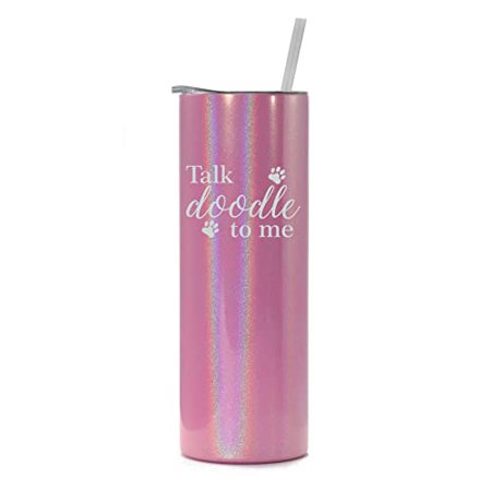 

20 oz Skinny Tall Tumbler Stainless Steel Vacuum Insulated Travel Mug Cup With Straw Talk Doodle To Me Doodle Dog (Pink Iridescent Glitter)