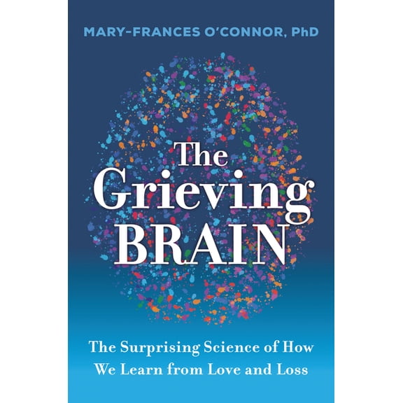 The Grieving Brain: The Surprising Science of How We Learn from Love and Loss, (Paperback)
