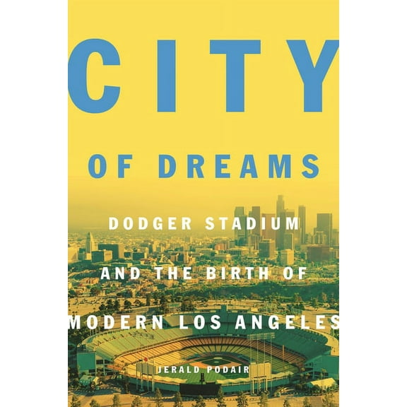 City of Dreams: Dodger Stadium and the Birth of Modern Los Angeles, (Paperback)