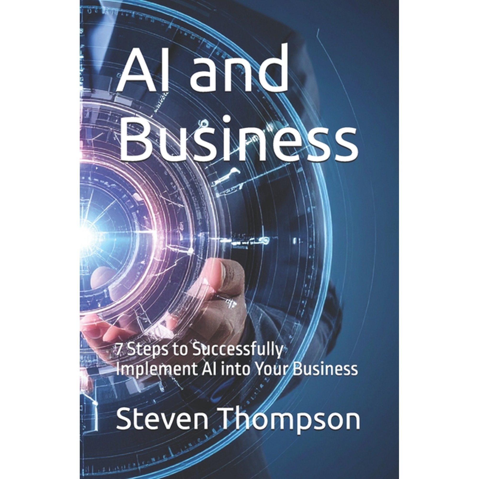 AI and Business: 7 Steps to Successfully Implement AI into Your Business (Paperback)