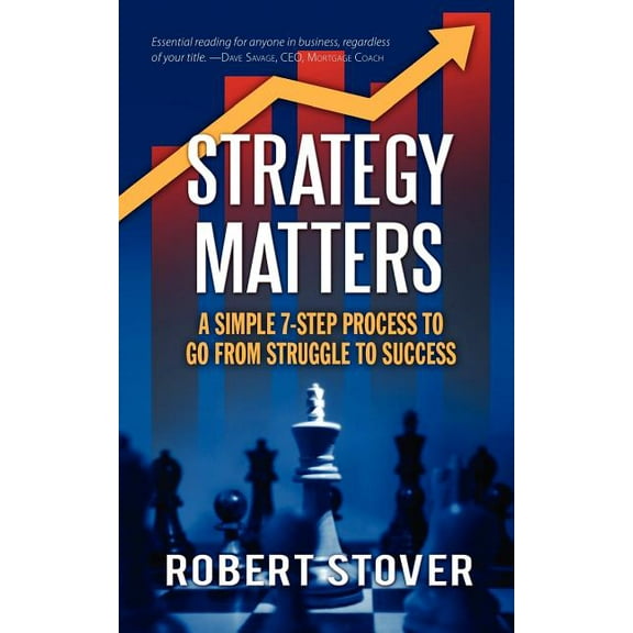 Strategy Matters: A Simple 7-Step Process To Go From Struggle To Success (Paperback) by Robert M Stover