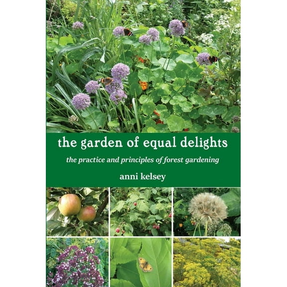 The Garden of Equal Delights : The practice and principles of forest gardening (Paperback)