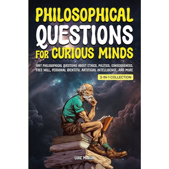 Philosophy for the Curious Philosophical Questions for Curious Minds: 1097 Philosophical Questions About Ethics, Politics, Consciousness, Free Will, (Paperback)