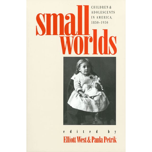 Small Worlds: Children and Adolescents in America, 1850-1950, (Paperback)