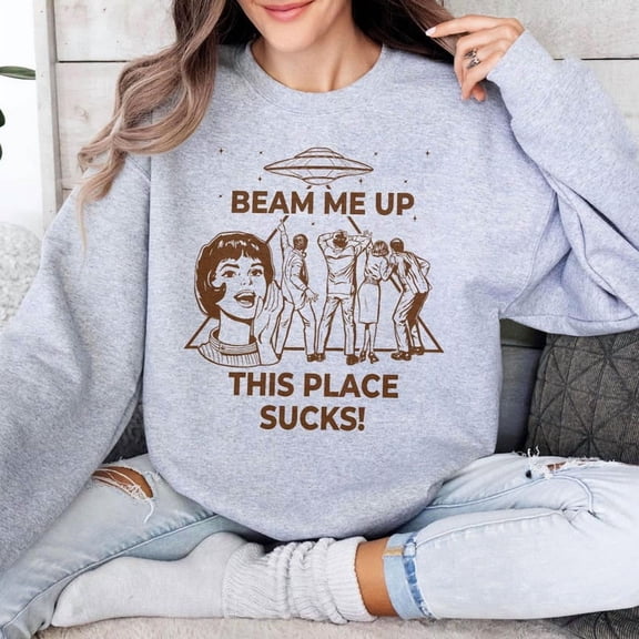 Beam Me Up This Place Sucks Sweatshirt, Sci-fi Alien Sweatshirt - Sizes S-5XL ,Art Print JSC