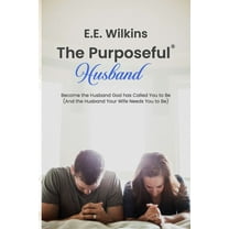 The Purposeful Husband: Become the Husband God has Called You to Be (And the Husband Your Wife Needs You to Be), (Paperback)