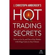 J. Christoph Amberger's Hot Trading Secrets: How to Get in and Out of the Market with Huge Gains in Any Climate (Hardcover)
