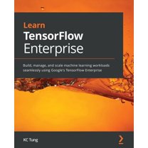 Learn TensorFlow Enterprise: Build, manage, and scale machine learning ...