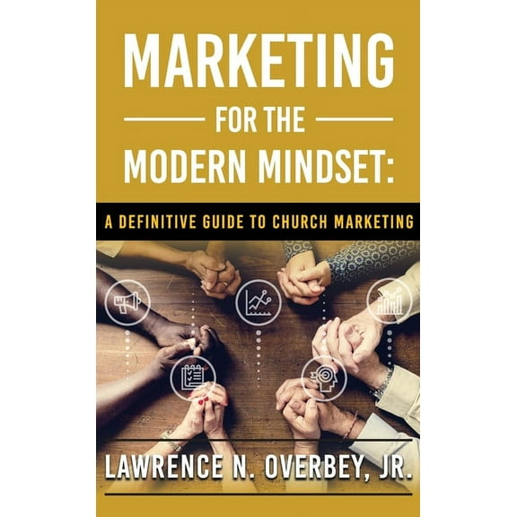 Marketing for the Modern Mindset: A Definitive Guide to Church Marketing, (Hardcover)