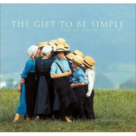 Pre-Owned The Gift to be Simple: Life in the Amish Country (Hardcover) 0811831183 9780811831185