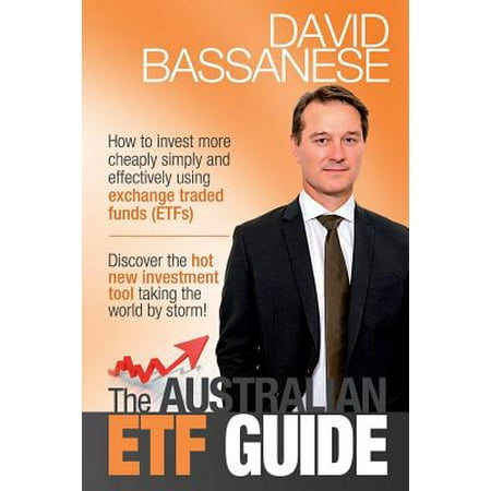 The Australian Etf Guide : How to Invest More Cheaply Simply and Effectively Using Exchange Traded Funds