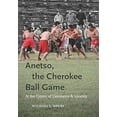thumbnail image 2 of Anetso, the Cherokee Ball Game: At the Center of Ceremony and Identity, (Paperback), 2 of 4