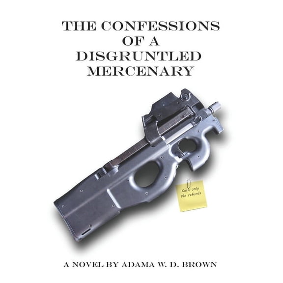 The Confessions of a Disgruntled Mercenary (Paperback)