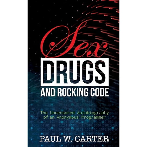 Sex, Drugs, and Rocking Code: The Uncensored Autobiography of an Anonymous Programmer (Paperback)