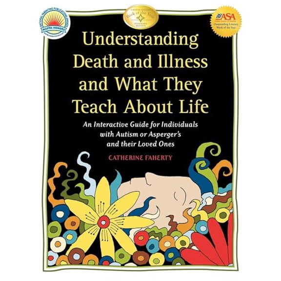 Pre-Owned Understanding Death and Illness and What They Teach about Life: An Interactive Guide for Individuals with Autism or Asperger's and Their Loved Ones, 9781932565560, 1932565566, Paperback, 1