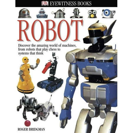 DK Eyewitness: DK Eyewitness Books: Robot : Discover the Amazing World of Machines from Robots That Play Chess to Systems That Think (Hardcover)
