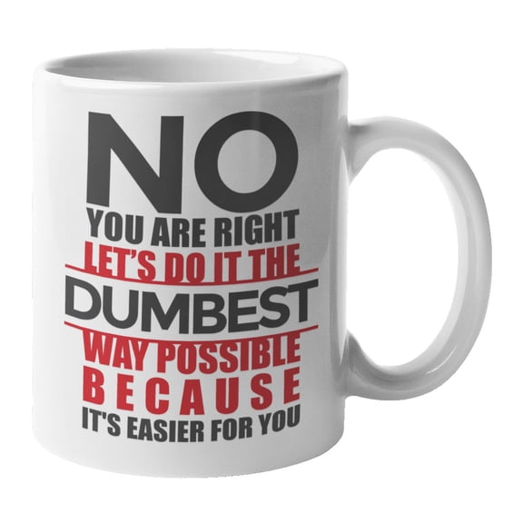 Let's Do It The Dumbest Way Possible Because It's Easier For You Motivational Sarcasm And Stupidity Coffee & Tea Mug For Sarcastic People, Comedian, Edgy Teens, Men, And Women (11oz)
