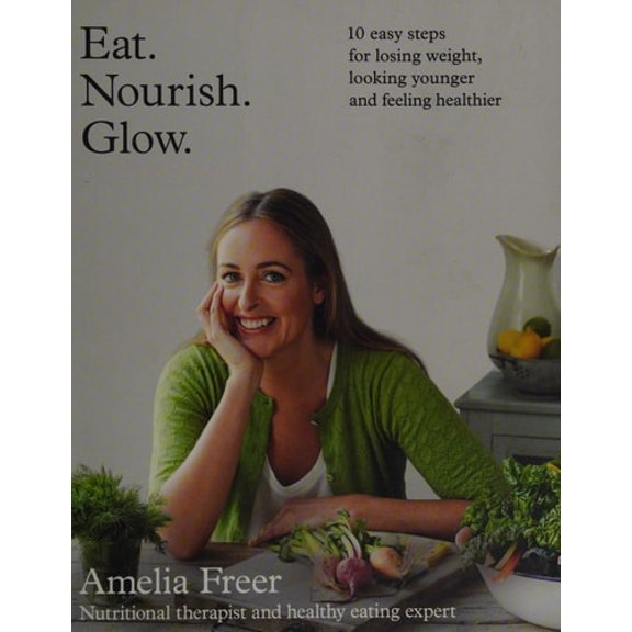 Pre-Owned Eat. Nourish. Glow.: 10 Easy Steps for Losing Weight, Looking Younger & Feeling Healthier (Paperback 9780007579907) by Amelia Freer