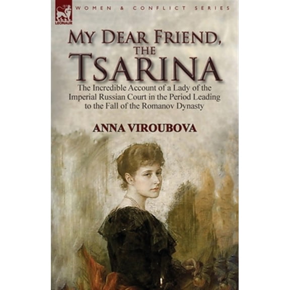 Pre-Owned My Dear Friend, the Tsarina : the Incredible Account of a Lady of the Imperial Russian Court in the Period Leading to the Fall of the Romanov Dynasty (Paperback)