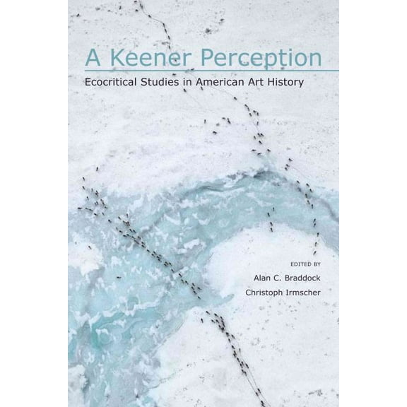 A Keener Perception : Ecocritical Studies in American Art History (Edition 1) (Paperback)
