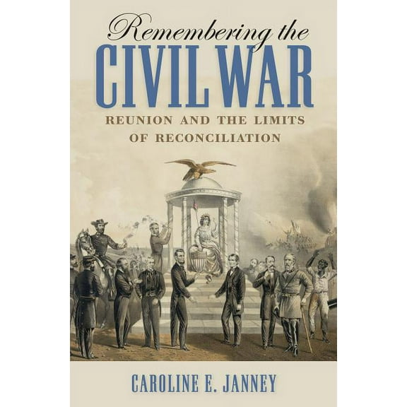 Littlefield History of the Civil War Era Remembering the Civil War: Reunion and the Limits of Reconciliation, (Paperback)