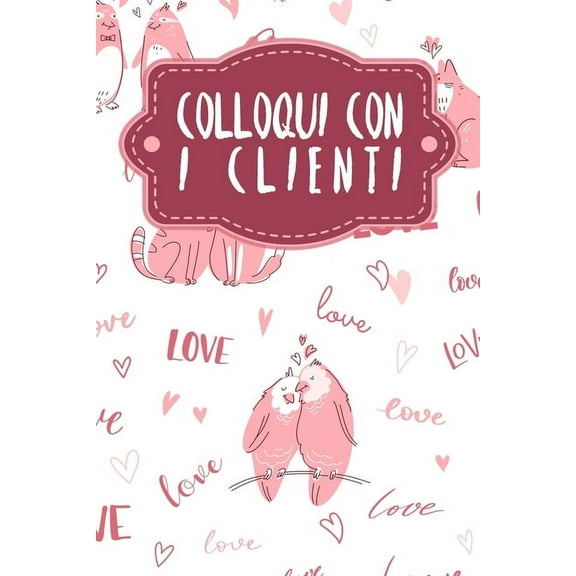 Colloqui con i clienti: Quaderno da completare per la registrazione delle conversazioni con i (nuovi) clienti - Design: Amare gli animali (Paperback)