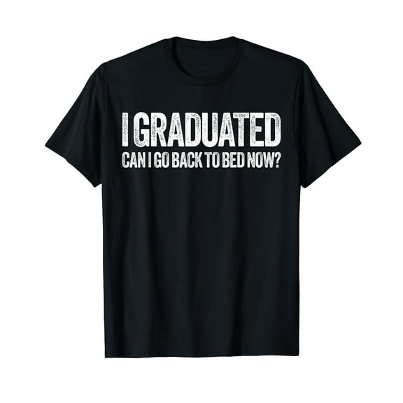 I Graduated Can I Go Back To Bed Now T-Shirt Graduation T-Shirt Funny Cute Quote Gift Men Women