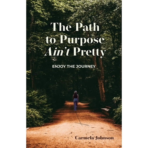 The Path to Purpose Ain't Pretty: Enjoy the Journey, (Paperback)