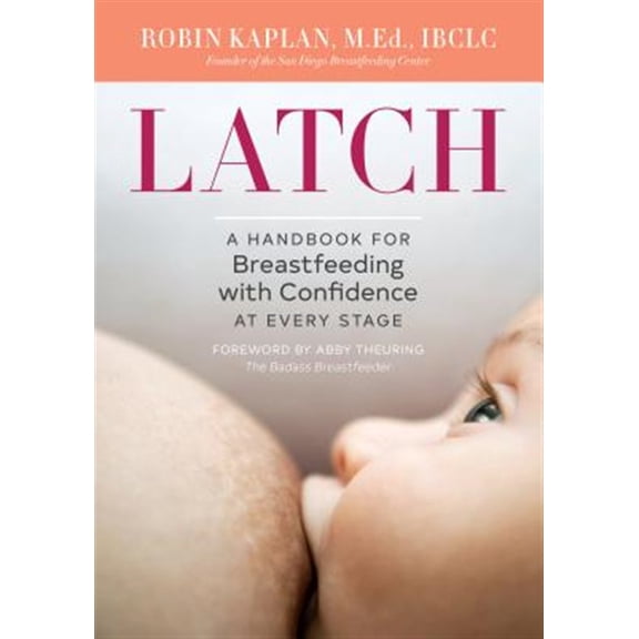 Pre-Owned Latch: A Handbook for Breastfeeding with Confidence at Every Stage (Paperback) 162315930X 9781623159306