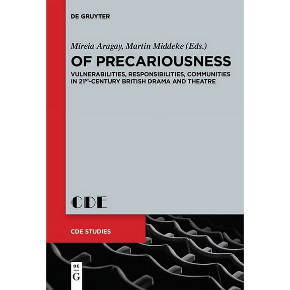 Contemporary Drama in English Studies Of Precariousness: Vulnerabilities, Responsibilities, Communities in 21st-Century British Drama and Theatre, Book 28, (Paperback)