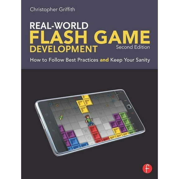 Real-World Flash Game Development: How to Follow Best Practices AND Keep Your Sanity, (Paperback)