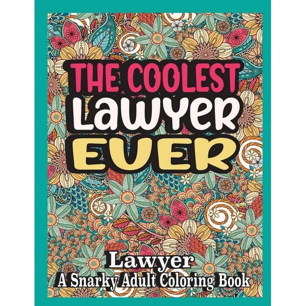 The coolest Lawyer ever : Lawyer Coloring Book A Snarky, funny & Relatable Adult Coloring Book For Lawyer, funny Lawyer gifts (Paperback) The coolest Lawyer ever : Lawyer Coloring Book A Snarky, funny & Relatable Adult Coloring Book For Lawyer, funny Lawyer gifts (Paperback)