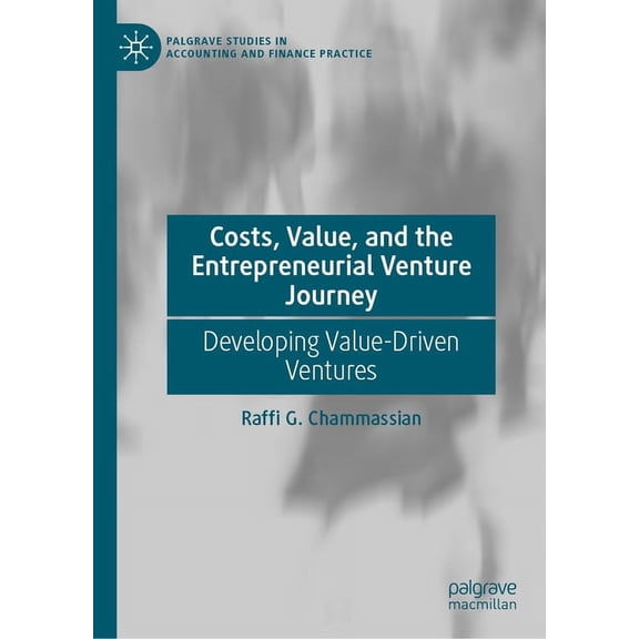 Palgrave Studies in Accounting and Finan Costs, Value, and the Entrepreneurial Venture Journey: Developing Value-Driven Ventures, (Hardcover)