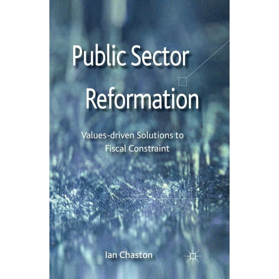 Public Sector Reformation: Values-Driven Solutions to Fiscal Constraint, (Paperback)